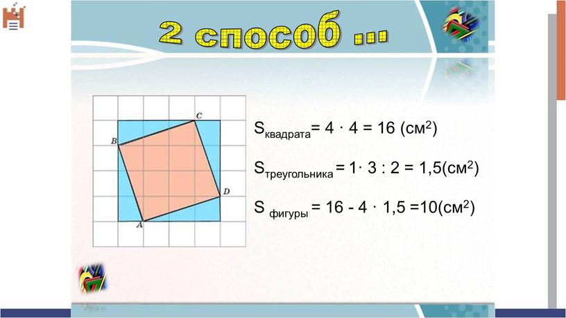 Sквадрата= 4 · 4 = 16 (см2) Sтреугольника = 1· 3 : 2 = 1,5(см2)