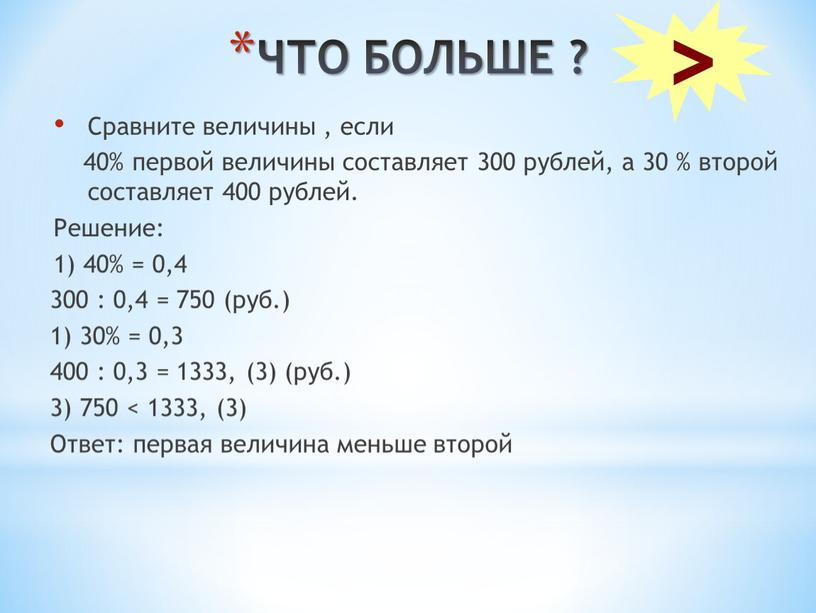 ЧТО БОЛЬШЕ ? Сравните величины , если 40% первой величины составляет 300 рублей, а 30 % второй составляет 400 рублей