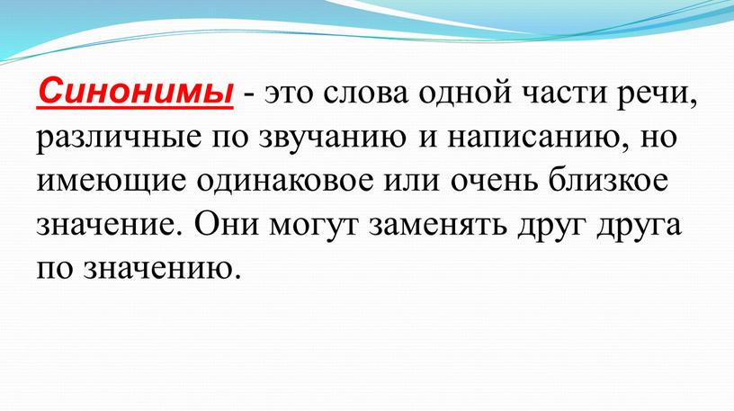 Синонимы - это слова одной части речи, различные по звучанию и написанию, но имеющие одинаковое или очень близкое значение