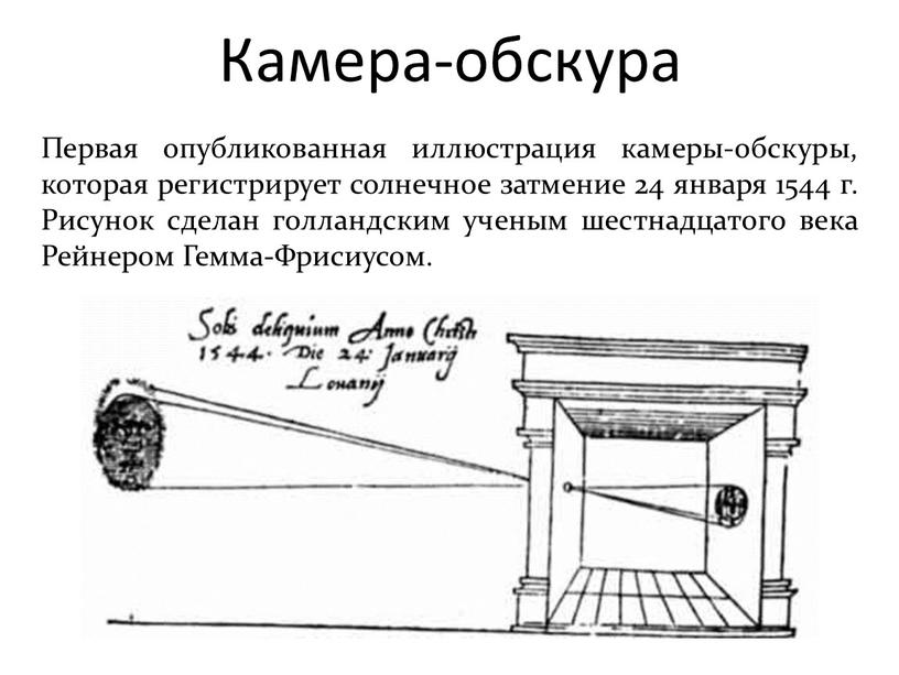 Камера-обскура Первая опубликованная иллюстрация камеры-обскуры, которая регистрирует солнечное затмение 24 января 1544 г