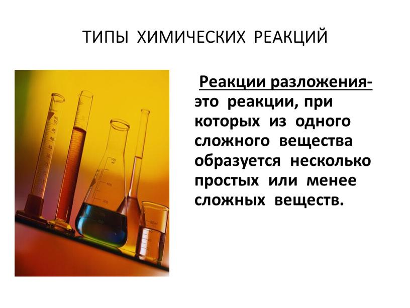 ТИПЫ ХИМИЧЕСКИХ РЕАКЦИЙ Реакции разложения- это реакции, при которых из одного сложного вещества образуется несколько простых или менее сложных веществ