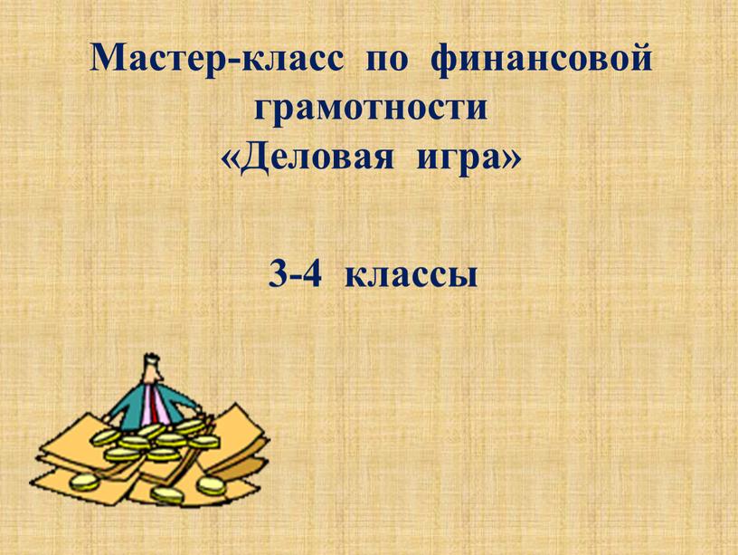 Мастер-класс по финансовой грамотности «Деловая игра» 3-4 классы