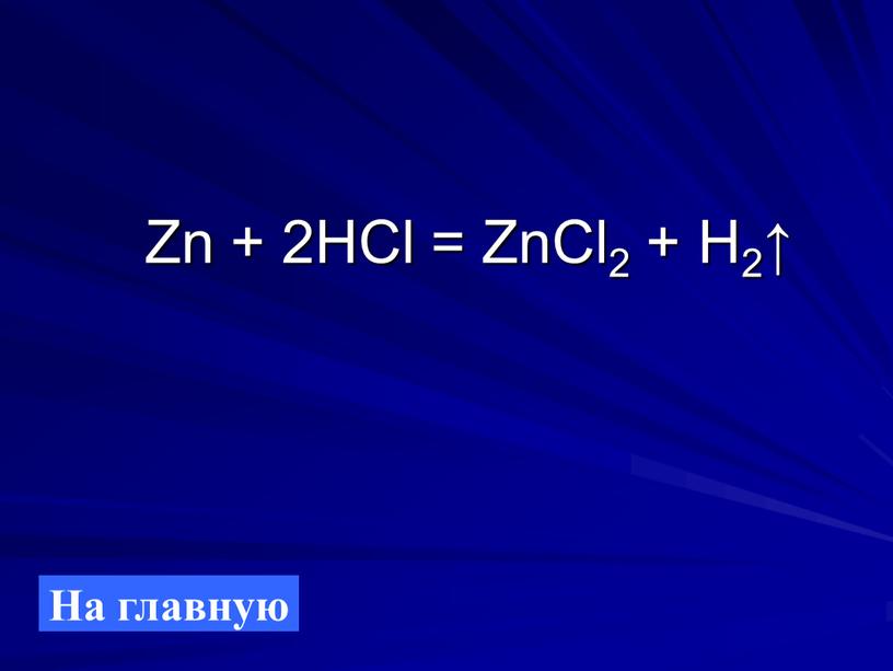 Zn + 2HCl = ZnCl2 + H2↑ На главную