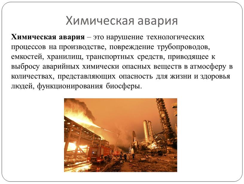 Химическая авария Химическая авария – это нарушение технологических процессов на производстве, повреждение трубопроводов, емкостей, хранилищ, транспортных средств, приводящее к выбросу аварийных химически опасных веществ в…