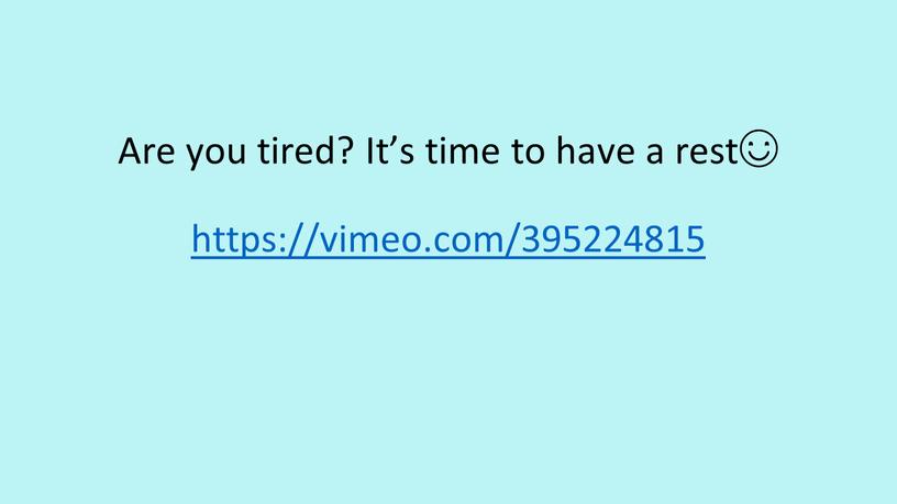 Are you tired? It’s time to have a rest☺ https://vimeo