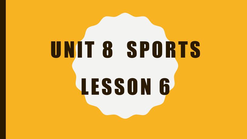 Unit 8 sports Lesson 6