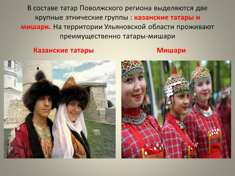 В составе татар Поволжского региона выделяются две крупные этнические группы : казанские татары и мишари