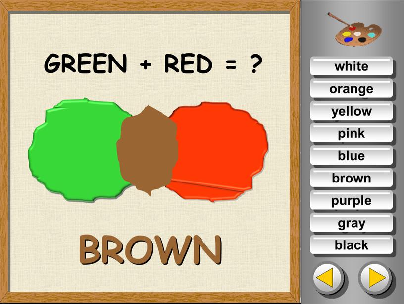 white orange yellow pink blue brown purple gray black GREEN + RED = ? BROWN