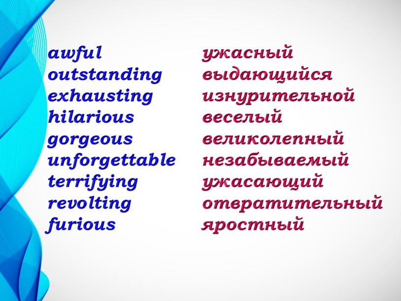 awful outstanding exhausting hilarious gorgeous unforgettable terrifying revolting furious ужасный выдающийся изнурительной веселый великолепный незабываемый ужасающий отвратительный яростный