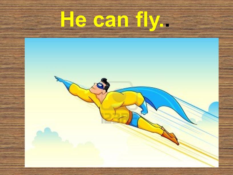 He can fly..