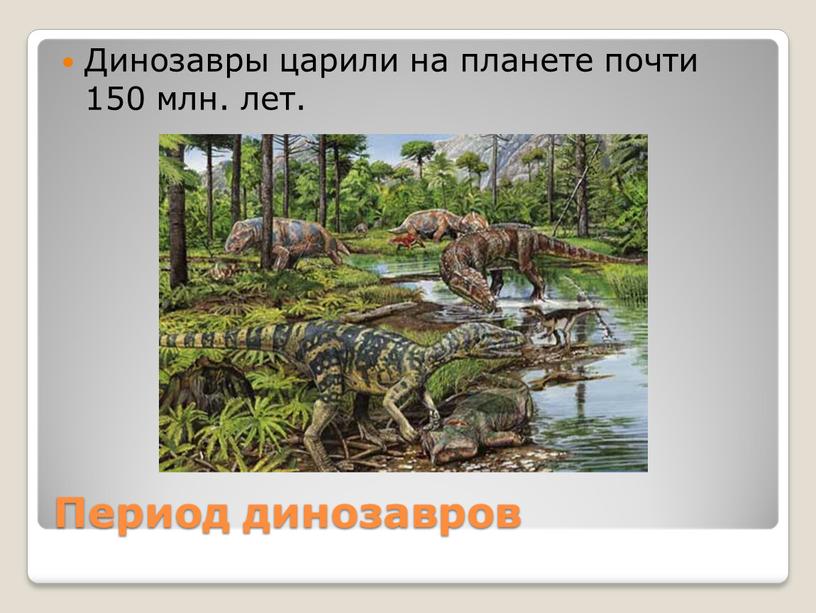 Период динозавров Динозавры царили на планете почти 150 млн