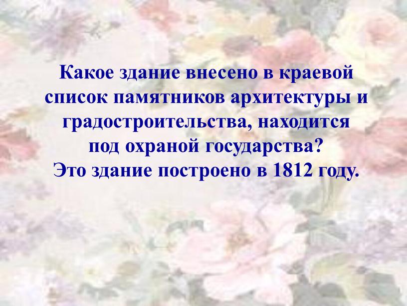 Какое здание внесено в краевой список памятников архитектуры и градостроительства, находится под охраной государства?