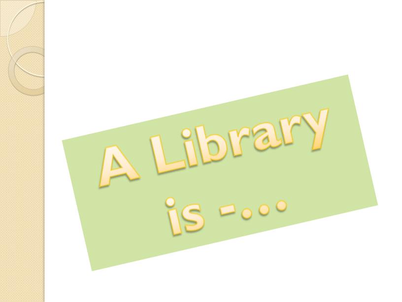 A Library is -…