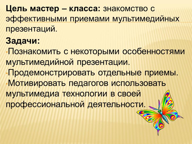 Цель мастер – класса: знакомство с эффективными приемами мультимедийных презентаций