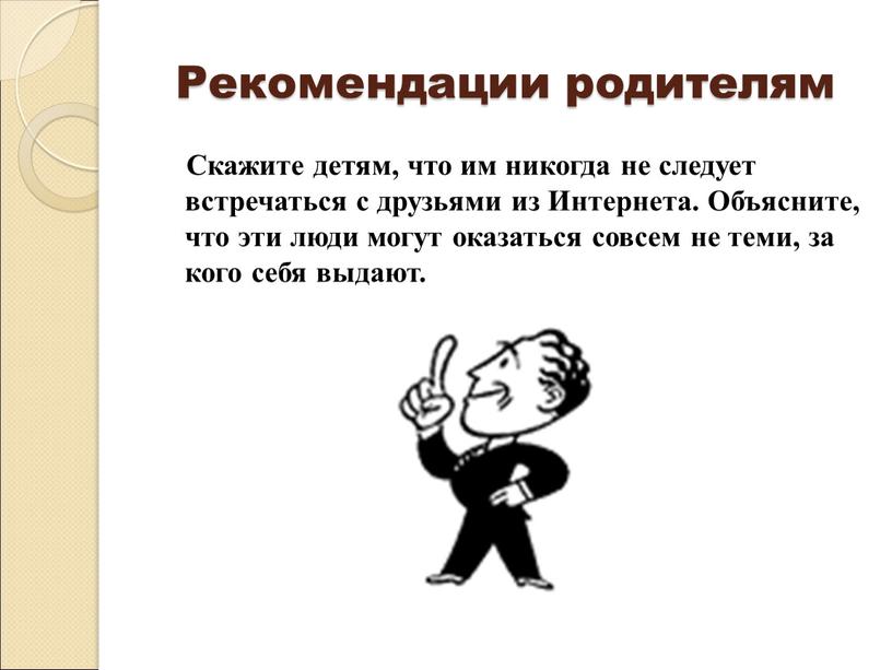 Рекомендации родителям Скажите детям, что им никогда не следует встречаться с друзьями из