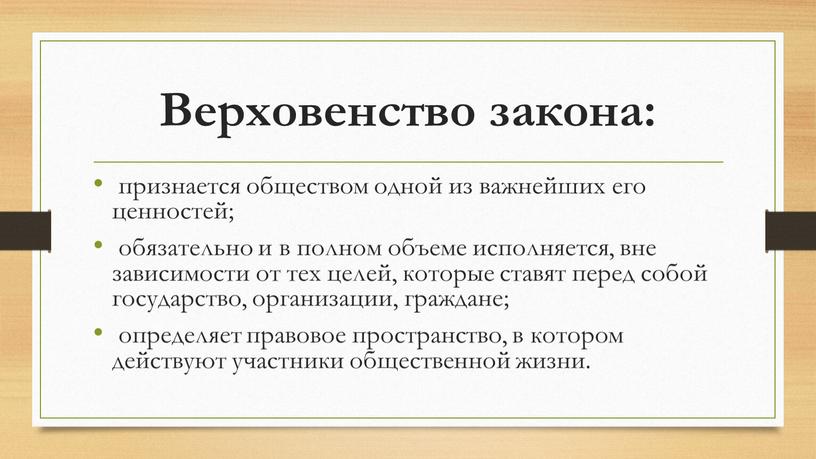 Верховенство закона: признается обществом одной из важнейших его ценностей; обязательно и в полном объеме исполняется, вне зависимости от тех целей, которые ставят перед собой государство,…