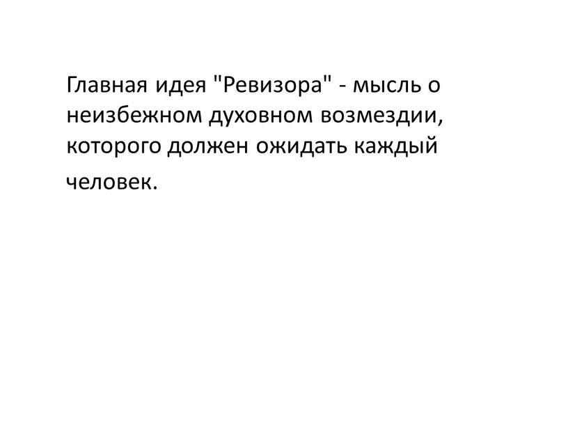 Главная идея "Ревизора" - мысль о неизбежном духовном возмездии, которого должен ожидать каждый человек