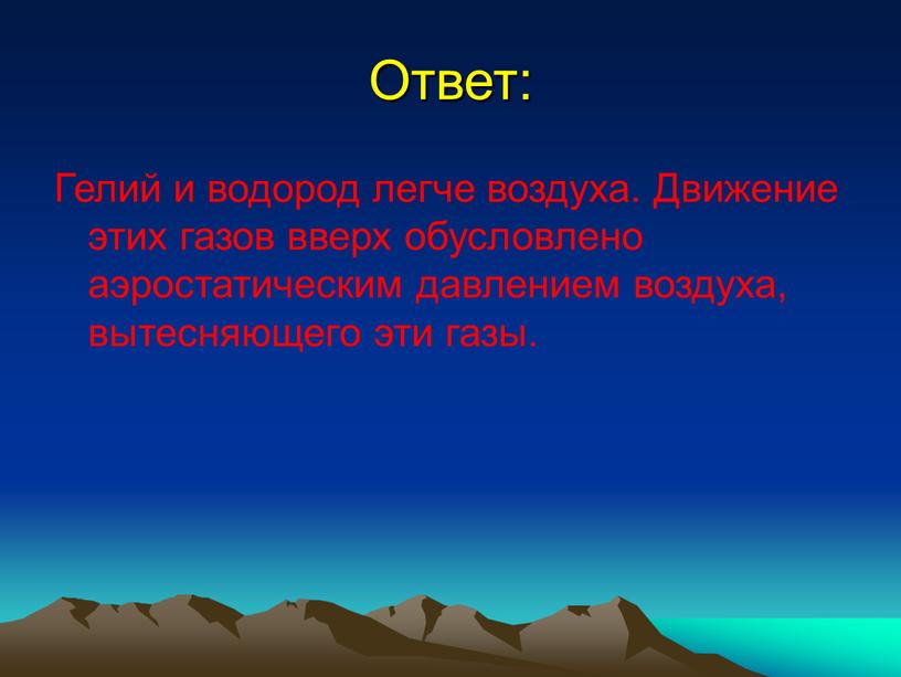 Ответ: Гелий и водород легче воздуха