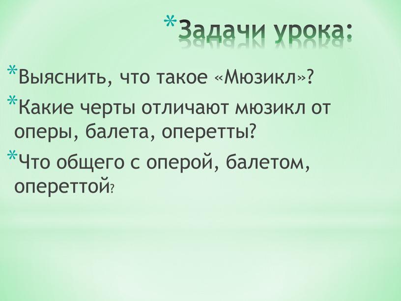 Задачи урока: Выяснить, что такое «Мюзикл»?