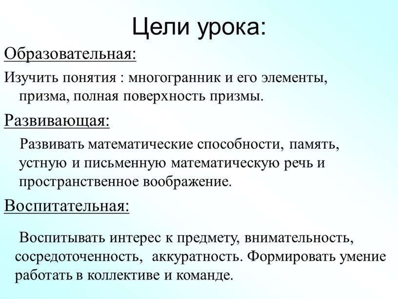 Цели урока: Образовательная: Изучить понятия : многогранник и его элементы, призма, полная поверхность призмы