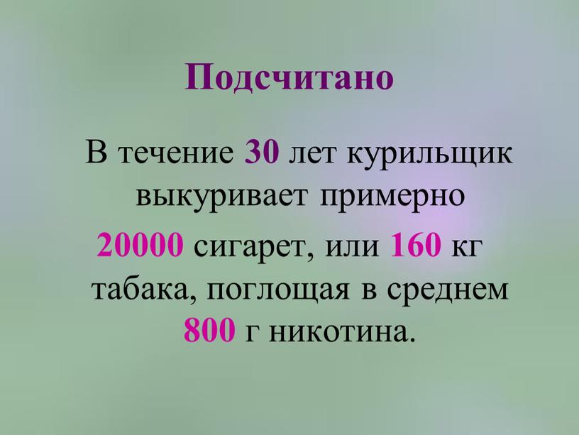 Подсчитано В течение 30 лет курильщик выкуривает примерно 20000 сигарет, или 160 кг табака, поглощая в среднем 800 г никотина