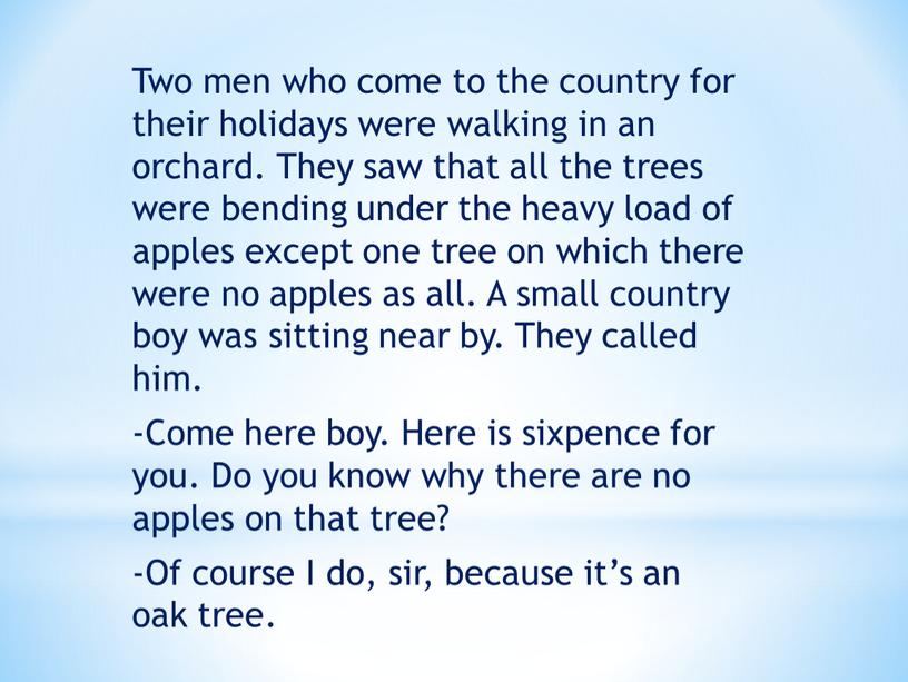 Two men who come to the country for their holidays were walking in an orchard