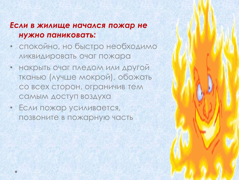 Если в жилище начался пожар не нужно паниковать: спокойно, но быстро необходимо ликвидировать очаг пожара накрыть очаг пледом или другой тканью (лучше мокрой), обожать со…