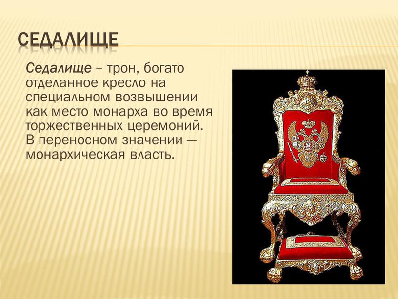 Седалище Седалище – трон, богато отделанное кресло на специальном возвышении как место монарха во время торжественных церемоний