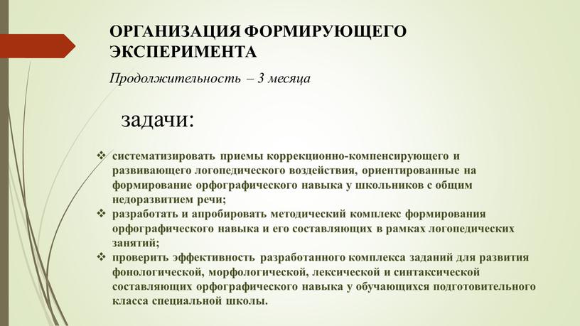 ОРГАНИЗАЦИЯ ФОРМИРУЮЩЕГО ЭКСПЕРИМЕНТА систематизировать приемы коррекционно-компенсирующего и развивающего логопедического воздействия, ориентированные на формирование орфографического навыка у школьников с общим недоразвитием речи; разработать и апробировать методический…