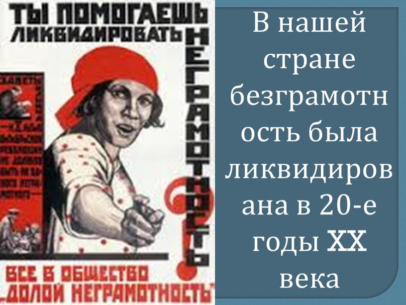 В нашей стране безграмотн ость была ликвидирована в 20-е годы