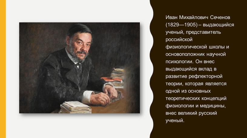 Иван Михайлович Сеченов (1829—1905) – выдающийся ученый, представитель российской физиологической школы и основоположник научной психологии