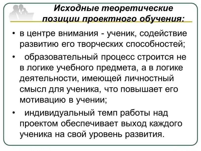 Исходные теоретические позиции проектного обучения: в центре внимания - ученик, содействие развитию его творческих способностей; образовательный процесс строится не в логике учебного предмета, а в…