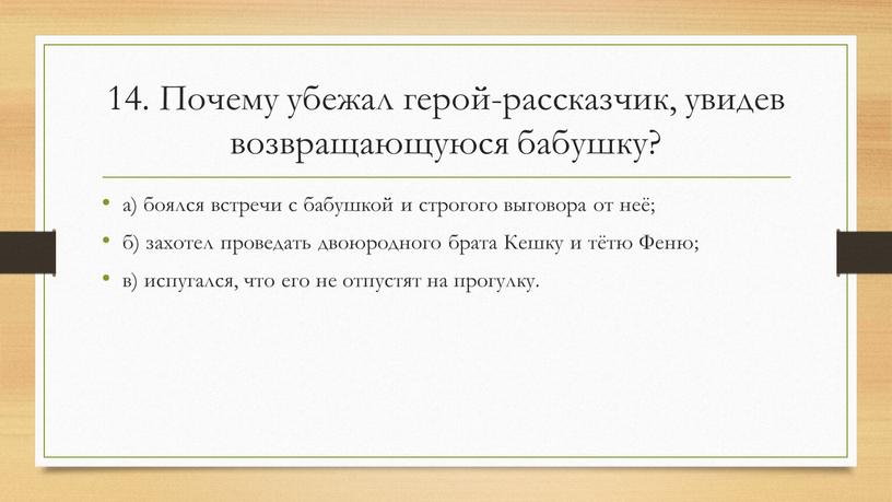 Почему убежал герой-рассказчик, увидев возвращающуюся бабушку? а) боялся встречи с бабушкой и строгого выговора от неё; б) захотел проведать двоюродного брата