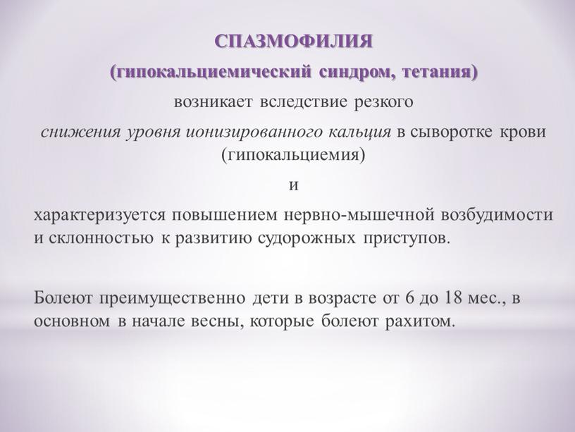 СПАЗМОФИЛИЯ (гипокальциемический синдром, тетания) возникает вследствие резкого снижения уровня ионизированного кальция в сыворотке крови (гипокальциемия) и характеризуется повышением нервно-мышечной возбудимости и склонностью к развитию судорожных…