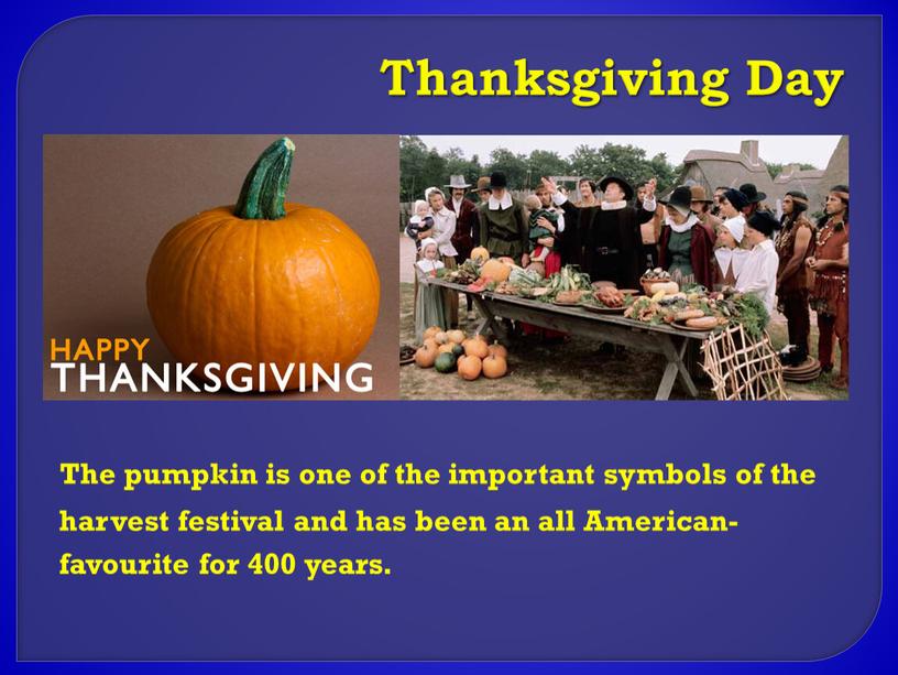 Thanksgiving Day The pumpkin is one of the important symbols of the harvest festival and has been an all