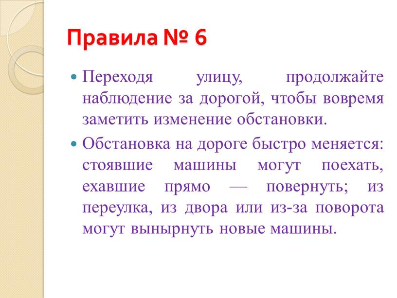 Правила № 6 Переходя улицу, продолжайте наблюдение за дорогой, чтобы вовремя заметить изменение обстановки