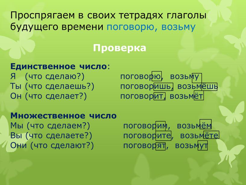 Проспрягаем в своих тетрадях глаголы будущего времени поговорю, возьму