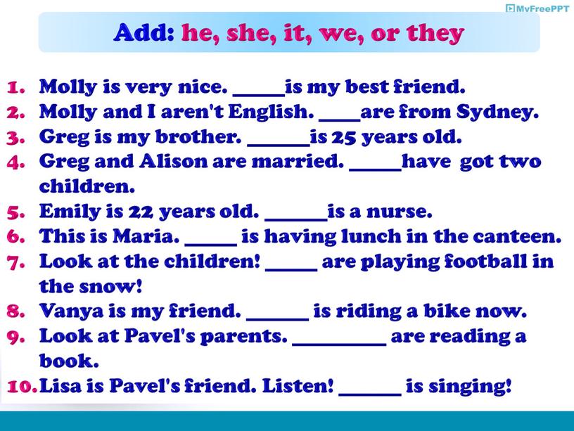 Add: he, she, it, we, or they Molly is very nice