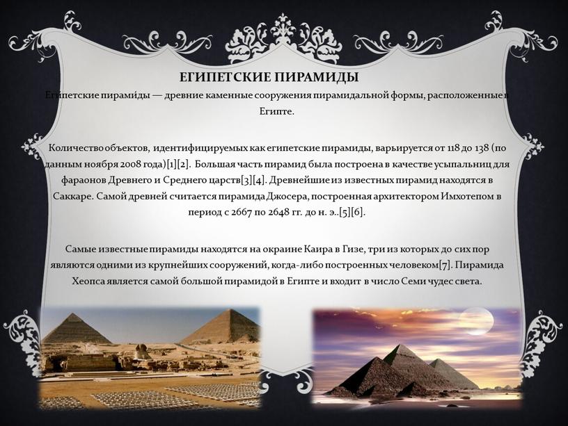 Египетские пирамиды Еги́петские пирами́ды — древние каменные сооружения пирамидальной формы, расположенные в
