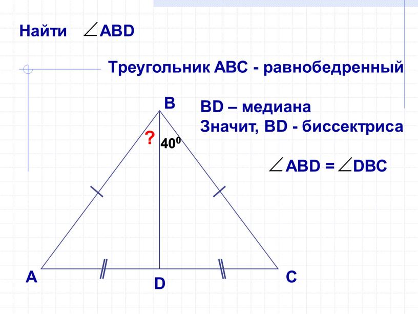 А В С D ? 400 400 Треугольник АВС - равнобедренный