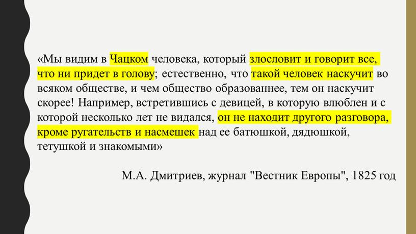 Мы видим в Чацком человека, который злословит и говорит все, что ни придет в голову; естественно, что такой человек наскучит во всяком обществе, и чем…