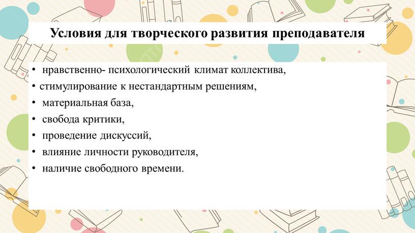 Условия для творческого развития преподавателя нравственно- психологический климат коллектива, стимулирование к нестандартным решениям, материальная база, свобода критики, проведение дискуссий, влияние личности руководителя, наличие свободного времени