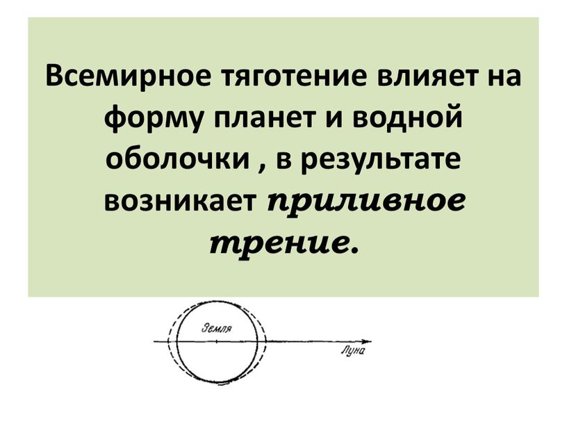 Всемирное тяготение влияет на форму планет и водной оболочки , в результате возникает приливное трение