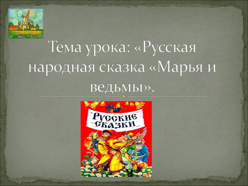 Тема урока: «Русская народная сказка «Марья и ведьмы»
