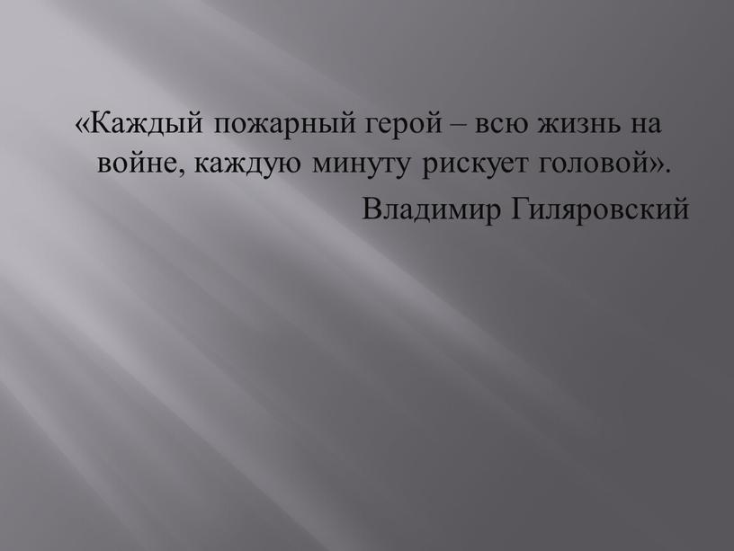 Каждый пожарный герой – всю жизнь на войне, каждую минуту рискует головой»