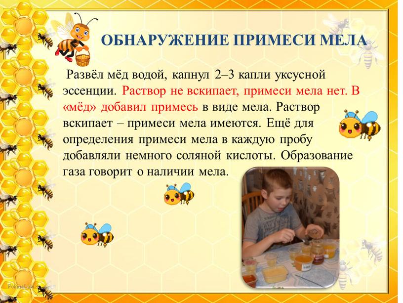 ОБНАРУЖЕНИЕ ПРИМЕСИ МЕЛА Развёл мёд водой, капнул 2–3 капли уксусной эссенции