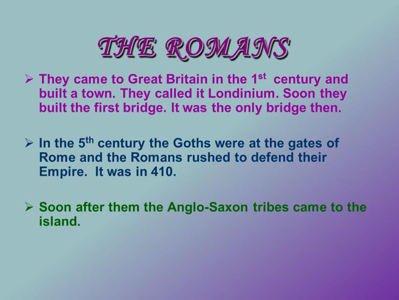 THE ROMANS They came to Great Britain in the 1st century and built a town