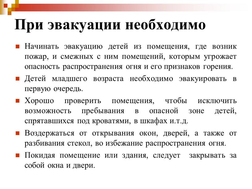 При эвакуации необходимо Начинать эвакуацию детей из помещения, где возник пожар, и смежных с ним помещений, которым угрожает опасность распространения огня и его признаков горения