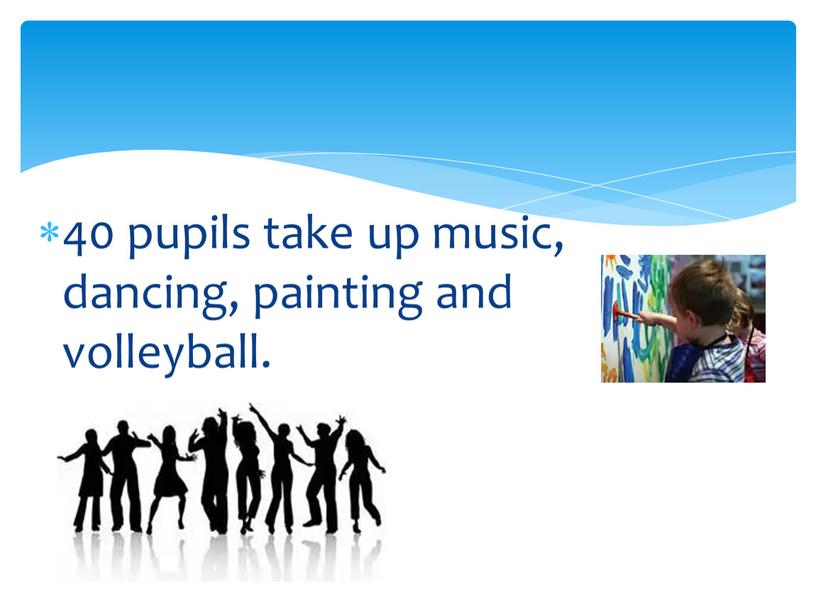 40 pupils take up music, dancing, painting and volleyball.