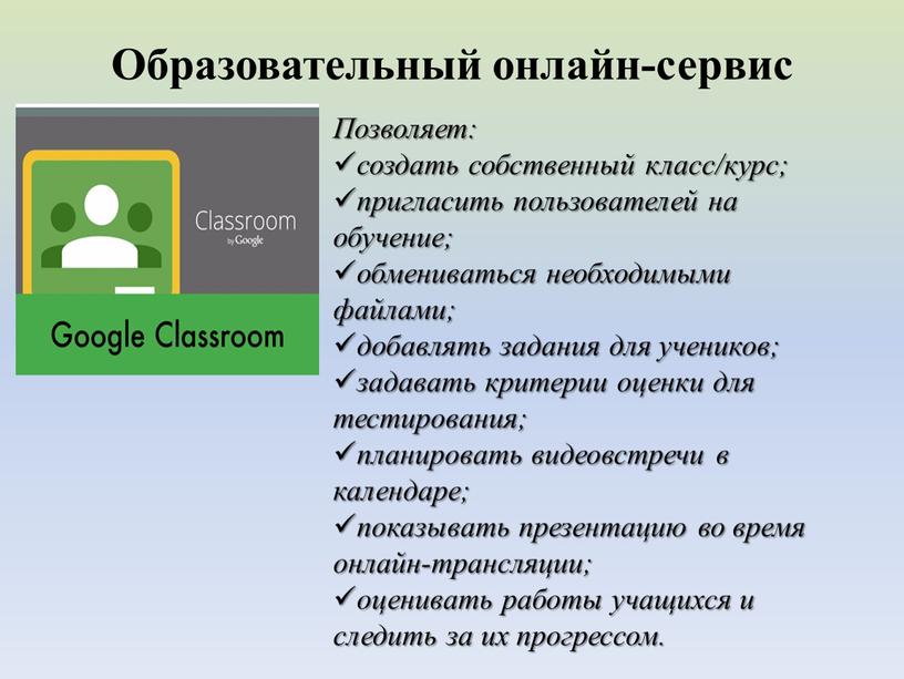 Образовательный онлайн-сервис Позволяет: создать собственный класс/курс; пригласить пользователей на обучение; обмениваться необходимыми файлами; добавлять задания для учеников; задавать критерии оценки для тестирования; планировать видеовстречи в…